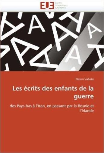 Couverture du livre « Les écrits des enfants de la guerre ; des Pays-bas à l'Iran, en passant par la Bosnie et l'Irlande » de Nasim Vahabi aux éditions Editions Universitaires Europeennes