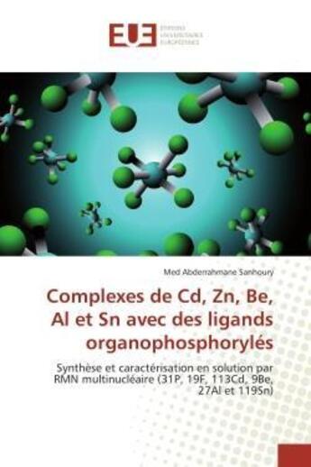 Couverture du livre « Complexes de cd, zn, be, al et sn avec des ligands organophosphoryles - synthese et caracterisation » de Sanhoury M A. aux éditions Editions Universitaires Europeennes