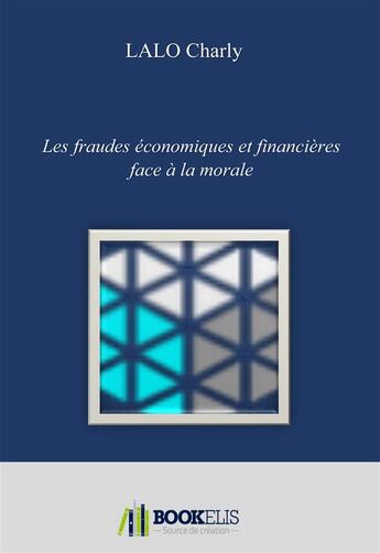 Couverture du livre « Les fraudes économiques et financières face à la morale » de Charly Lalo aux éditions Bookelis