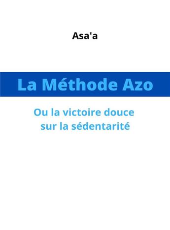 Couverture du livre « La méthode Azo : ou la victoire douce sur la sédentarité » de Asa'A aux éditions Librinova