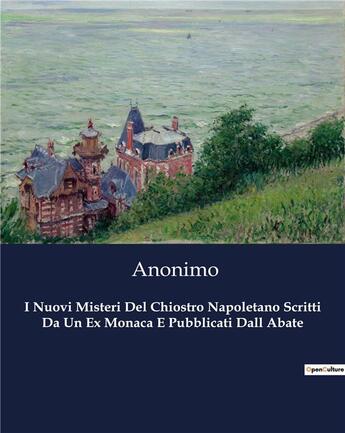 Couverture du livre « I Nuovi Misteri Del Chiostro Napoletano Scritti Da Un Ex Monaca E Pubblicati Dall Abate » de Anonimo aux éditions Culturea