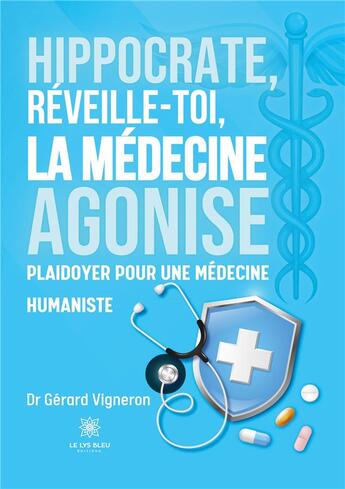 Couverture du livre « Hippocrate, réveille-toi, la médecine agonise : Plaidoyer pour une médecine humaniste » de Vigneron Dr Gerard aux éditions Le Lys Bleu