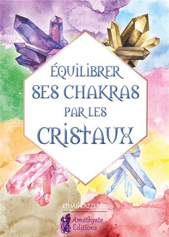 Couverture du livre « Équilibrer ses chakras par les cristaux » de Ethan Lazzerini aux éditions Amethyste