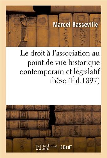 Couverture du livre « Le droit a l'association au point de vue historique contemporain et legislatif : these » de Basseville aux éditions Hachette Bnf