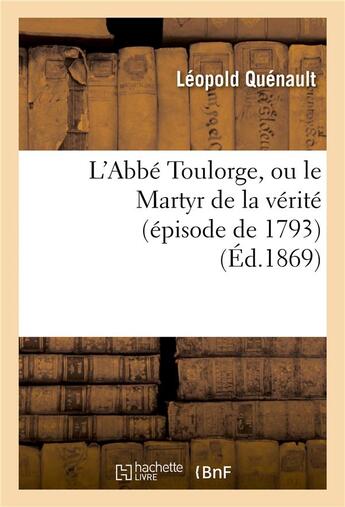 Couverture du livre « L'abbe toulorge, ou le martyr de la verite (episode de 1793) » de Quenault-L aux éditions Hachette Bnf