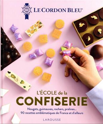 Couverture du livre « L'école de la confiserie : Nougats, guimauves, rochers, pralines... 90 recettes emblématiques de France et d'ailleurs » de Ecole Le Cordon Bleu aux éditions Larousse