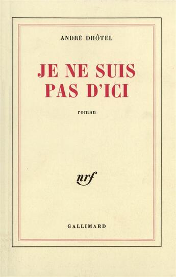 Couverture du livre « Je ne suis pas d'ici » de Andre Dhotel aux éditions Gallimard