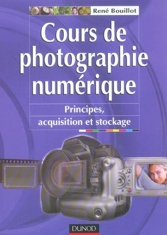 Couverture du livre « Cours De Photographie Numerique ; Principes, Acquisition Et Stockage » de Rene Bouillot aux éditions Dunod