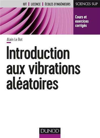 Couverture du livre « Introduction aux vibrations aléatoires ; cours et exercices corrigés » de Alain Le Bot aux éditions Dunod
