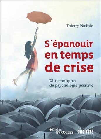 Couverture du livre « S'épanouir en temps de crise ; 21 techniques de psychologie positive » de Thierry Nadisic aux éditions Eyrolles