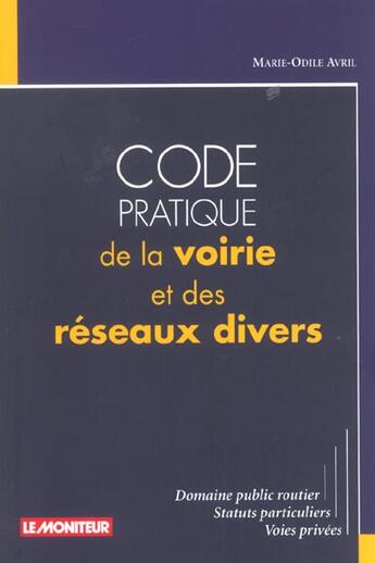 Couverture du livre « Code Pratique De La Voirie Et Des Reseaux Divers ; Cadre Legislatif Jurisprudence Commentaires » de Marie-Odile Avril aux éditions Le Moniteur