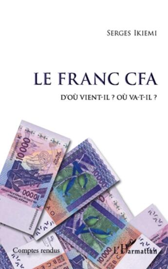 Couverture du livre « Le franc CFA ; d'ou vient-il ? où va-t-il ? » de Serges Ikiemi aux éditions L'harmattan