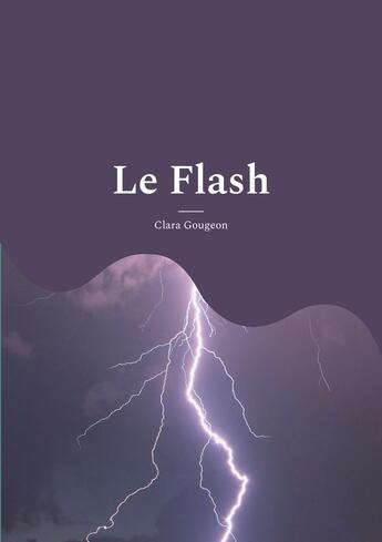 Couverture du livre « Le Flash : Recueil de poèmes » de Clara Gougeon aux éditions Books On Demand