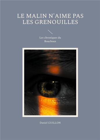 Couverture du livre « Le Malin n'aime pas les grenouilles : Les chroniques du Bouchoux » de Daniel Guillon aux éditions Books On Demand