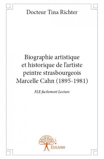 Couverture du livre « Biographie artistique et historique de l'artiste peintre strasbourgeois Marcelle Cahn (1895-1981) » de Tina Richter aux éditions Edilivre