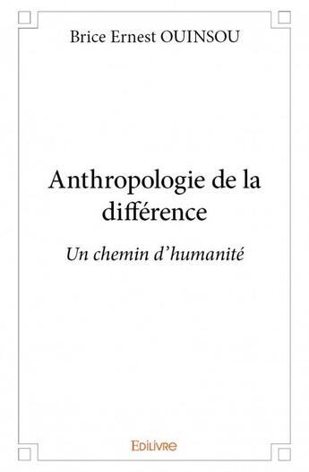 Couverture du livre « Anthropologie de la différence ; un chemin d'humanité » de Brice Ernest Ouinsou aux éditions Edilivre