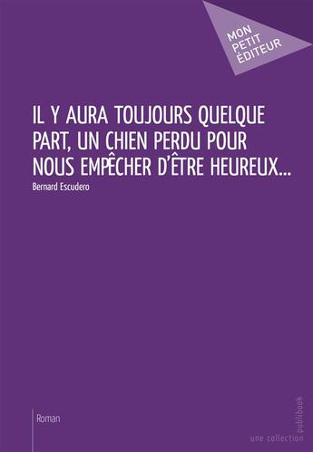 Couverture du livre « Il y aura toujours quelque part, un chien perdu pour nous empêcher d'être heureux... » de Bernard Escudero aux éditions Publibook