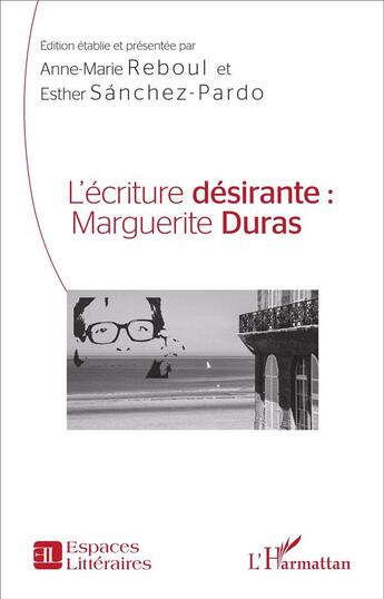 Couverture du livre « L'écriture désirante : Marguerite Duras » de Anne-Marie Reboul et Esther Sanchez-Pardo aux éditions L'harmattan