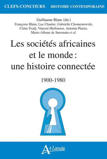 Couverture du livre « Les societes africaines et le monde : une histoire connectee - 1900-1980 » de Guillaume Blanc aux éditions Atlande Editions