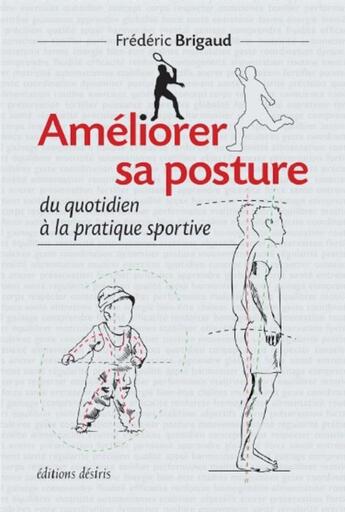 Couverture du livre « Améliorer sa posture ; du quotidien à la pratique sportive » de Frederic Brigaud aux éditions Desiris