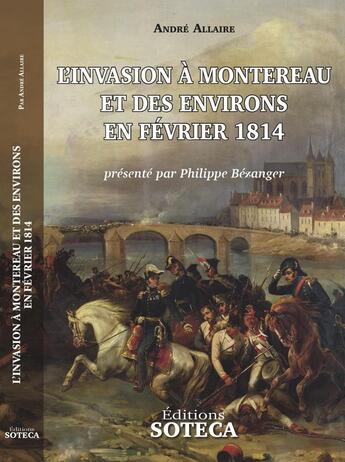 Couverture du livre « L'invasion à Montereau et des environs en fevrier 1814 » de Andre Allaire aux éditions Soteca