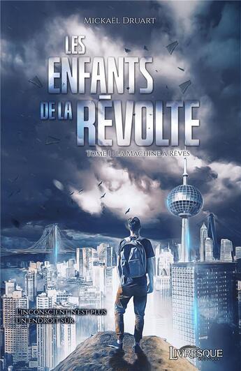 Couverture du livre « Les enfants de la révolte t.1 ; la machine à rêves » de Mickael Druart aux éditions Livresque