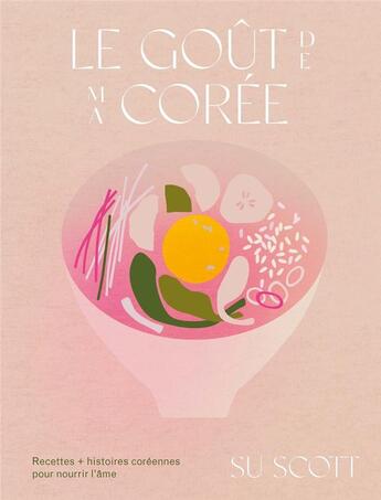 Couverture du livre « Le goût de ma Corée : recettes + histoires coréennes pour nourrir l'âme » de Su Scott aux éditions First