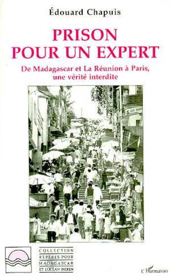 Couverture du livre « Prison pour un expert ; de Madagascar et la Réunion à Paris, une vérité interdite » de Edouard Chapuis aux éditions L'harmattan