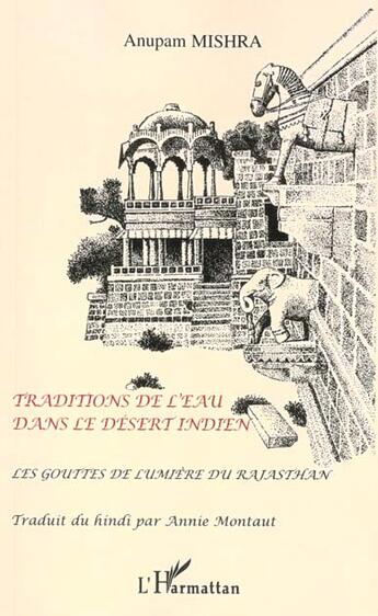 Couverture du livre « Traditions de l'eau dans le désert indien ; les gouttes de lumière du Rajasthan » de Anupam Mishra aux éditions L'harmattan