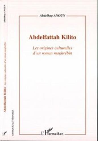 Couverture du livre « Abdelfattah kilito - les origines culturelles d'un roman maghrebin » de Abdelhaq Anoun aux éditions L'harmattan