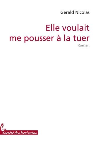 Couverture du livre « Elle voulait me pousser à la tuer » de Gerald Nicolas aux éditions Societe Des Ecrivains