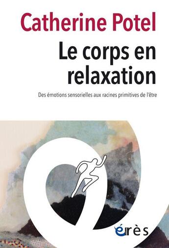 Couverture du livre « Le corps en relaxation ; des émotions sensorielles aux racines primitives de l'être » de Catherine Potel aux éditions Eres