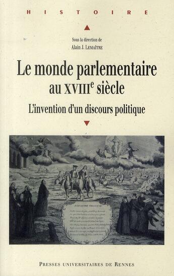 Couverture du livre « Le monde parlementaire au XVIII siècle ; l'invention d'un discours politique » de Alain Jacques Lemaitre aux éditions Pu De Rennes