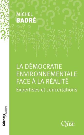 Couverture du livre « La démocratie environnementale face à la réalité : Expertises et concertations » de Michel Badre aux éditions Quae