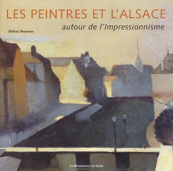 Couverture du livre « Les peintres et l'alsace autour de l'impressionnisme » de Hélène Brauener aux éditions Renaissance Du Livre