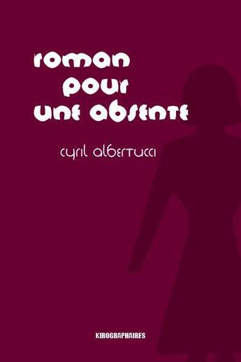 Couverture du livre « Roman pour une absente » de Cyril Albertucci aux éditions Kirographaires