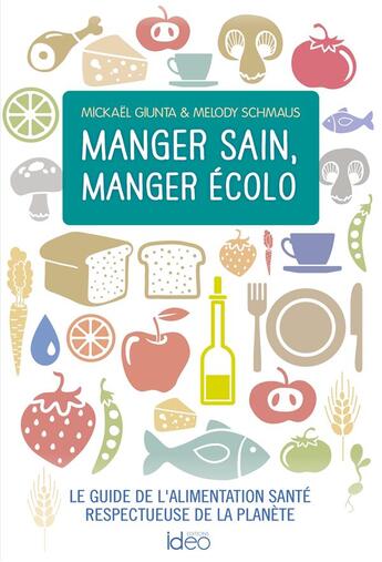 Couverture du livre « Manger sain, manger écolo » de Mickael Giunta et Melody Schmaus aux éditions Ideo