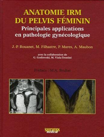 Couverture du livre « Anatomie IRM du pelvis féminin ; principales applications en pathologie gynécologique » de J.-P. Rouanet et M. Filhastre et P. Mares et A. Maubon aux éditions Sauramps Medical