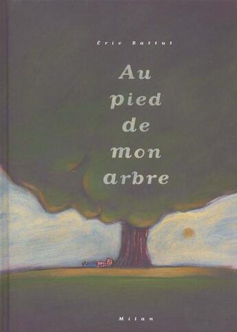 Couverture du livre « Au Pied De Mon Arbre » de Eric Battut aux éditions Milan