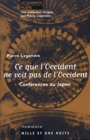 Couverture du livre « Ce que l'Occident ne voit pas de l'Occident : Conférences au japon » de Pierre Legendre aux éditions Mille Et Une Nuits