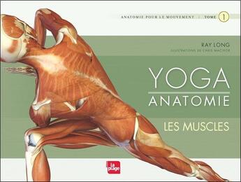 Couverture du livre « Yoga anatomie Tome 1 ; les muscles » de Long Ray aux éditions La Plage