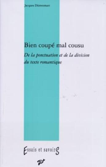 Couverture du livre « Bien coupé, mal cousu ; de la ponctuation et de la division du texte romantique » de Jacques Durrenmatt aux éditions Pu De Vincennes