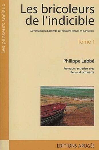 Couverture du livre « Les bricoleurs de l'indicible t.1 ; de l'insertions en général, des missions locales en particulier » de Philippe Labbe aux éditions Apogee