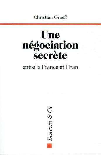 Couverture du livre « Une negociation secrete entre la France et l'Iran » de Christian Graeff aux éditions Descartes & Cie