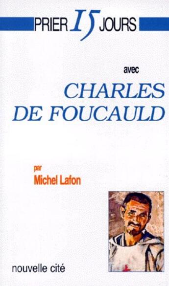 Couverture du livre « Prier 15 jours avec... : Charles de Foucauld » de Michel Lafon aux éditions Nouvelle Cite