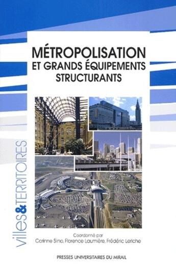 Couverture du livre « Métropolisation et grands équipements structurants » de Florence Laumiere et Frederic Leriche et Corine Siino aux éditions Pu Du Midi