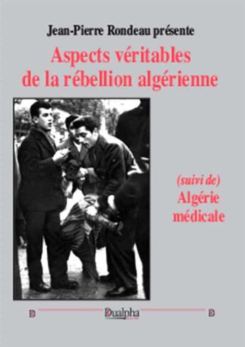 Couverture du livre « Aspect véritable de la rébellion algérienne : (suivi de) Algérie médicale » de Jean-Pierre Rondeau aux éditions Dualpha