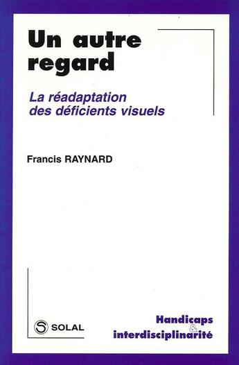 Couverture du livre « Autre regard la readaptation des deficients visuels (un) » de Raynard Francis aux éditions Solal