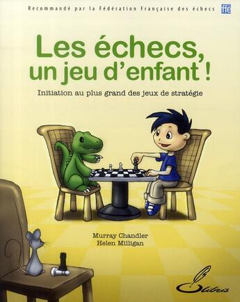 Couverture du livre « Les échecs, un jeu d'enfant ! initiation au plus grand des jeux de stratégie » de Murray Chandler et Helen Milligan aux éditions Olibris