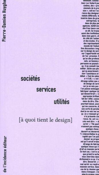 Couverture du livre « [à quoi tient le design] société, services, utilites » de Pierre-Damien Huyghe aux éditions De L'incidence